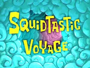 ../../../../../i678.photobucket.com/albums/vv149/SpongePedia/Season4%20Title%20Cards/Squidtastic_Voyage_300px.jpg